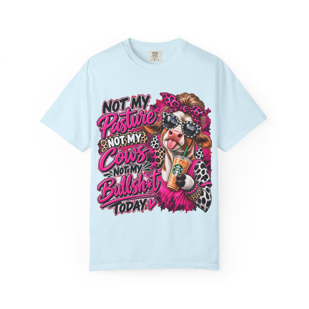 Cow Graphic T-Shirt — “Not My Pasture, Not My Cows, Not My Bullsh!t Today” Bold Cow Design