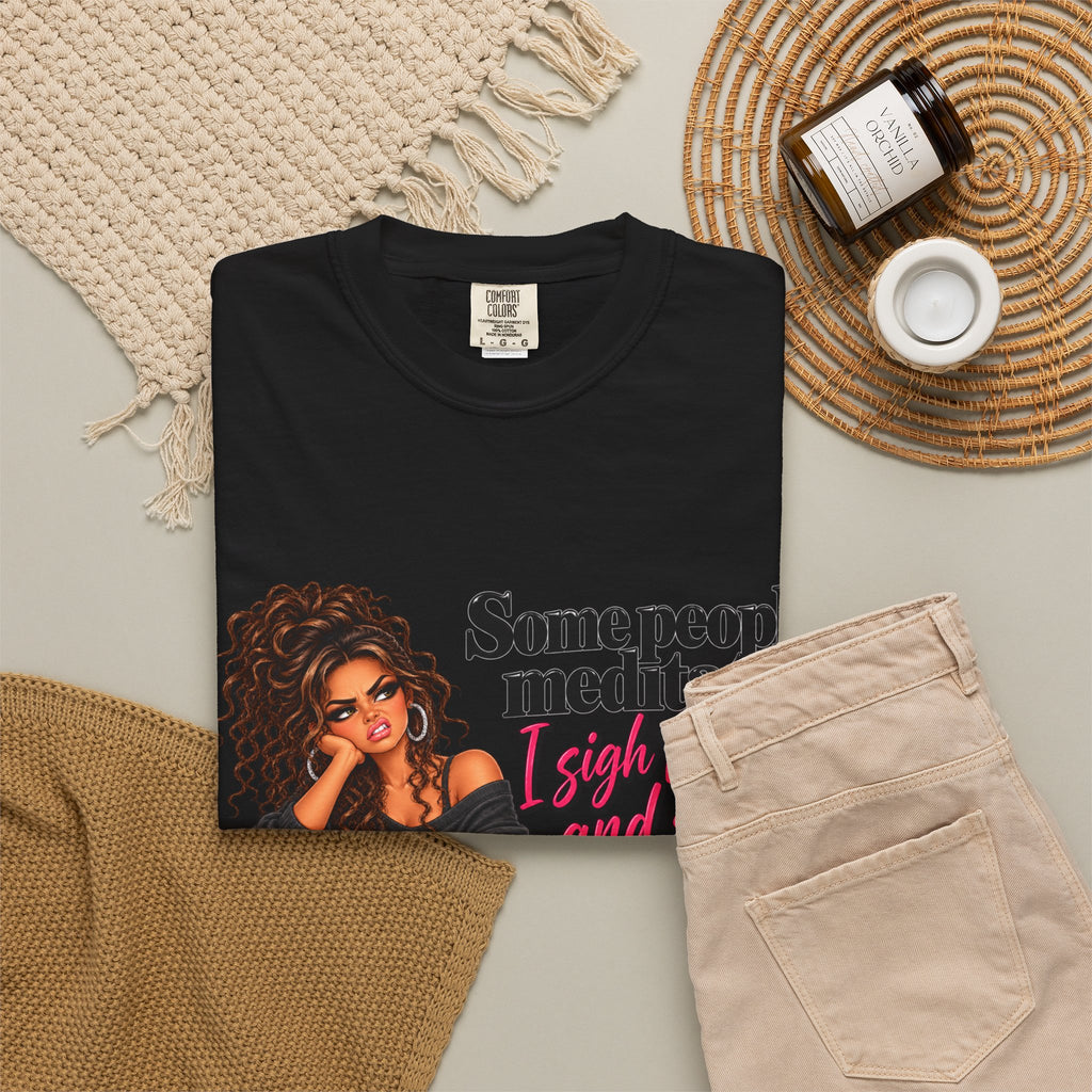 T-Shirt — "Some People Meditate, I Sigh Heavily and Squeal a Lot" Graphic Tee