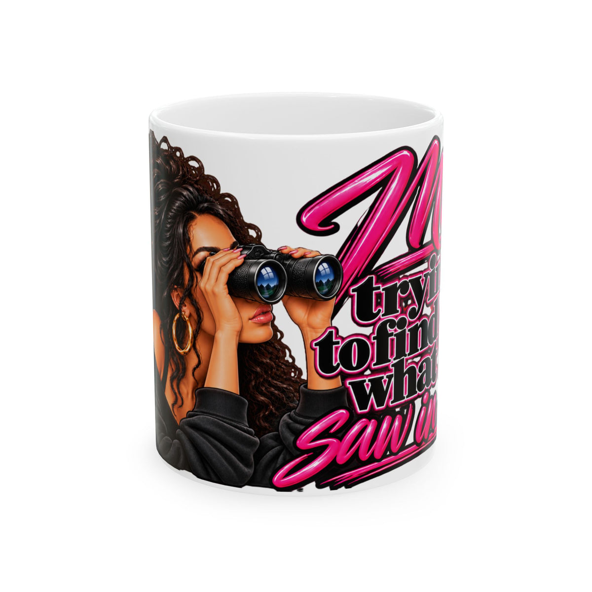 “Me Trying to Find Out What I Saw in Him” Ceramic Mug (11oz, 15oz)