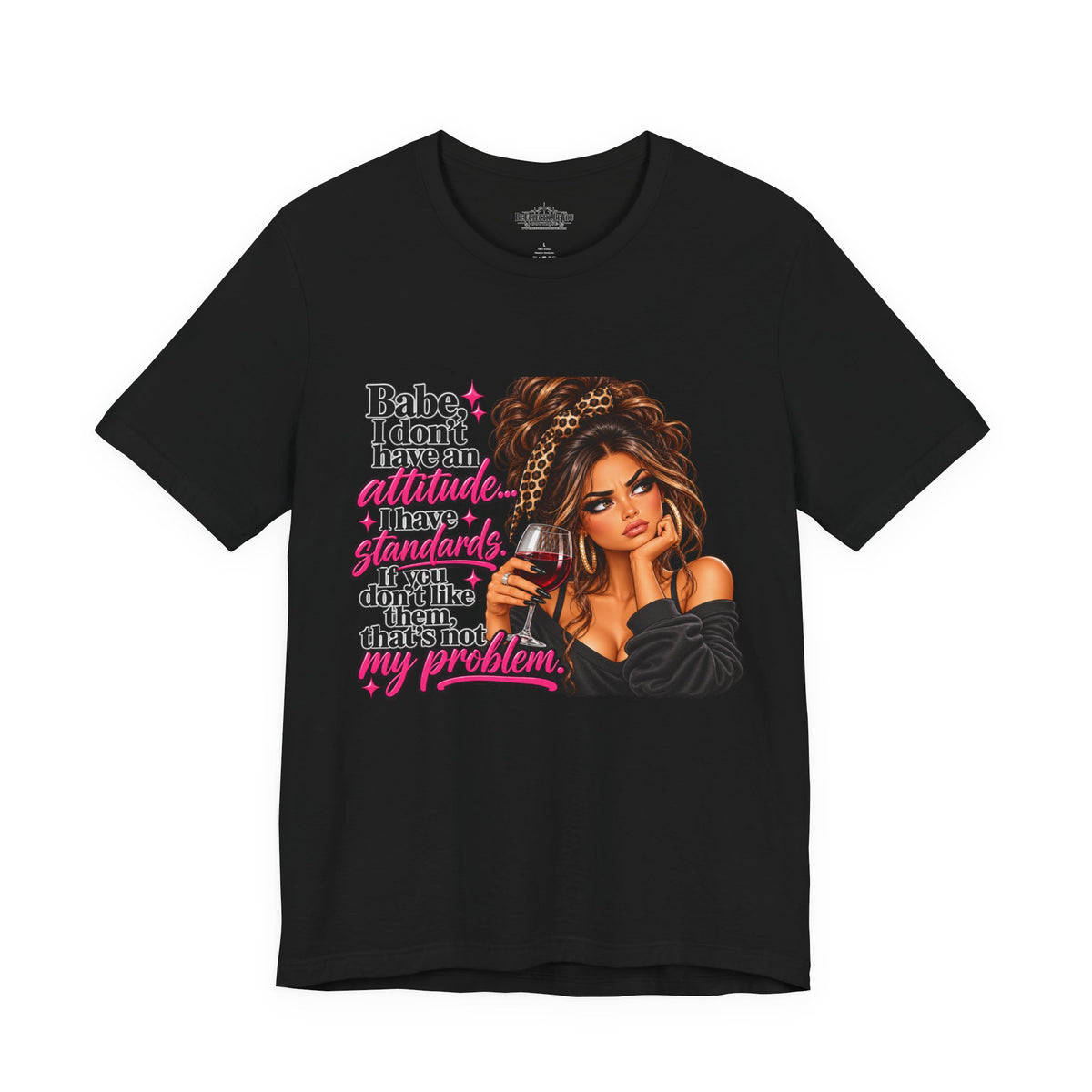Babe I Don’t Have an Attitude, I Have Standards Graphic T-Shirt