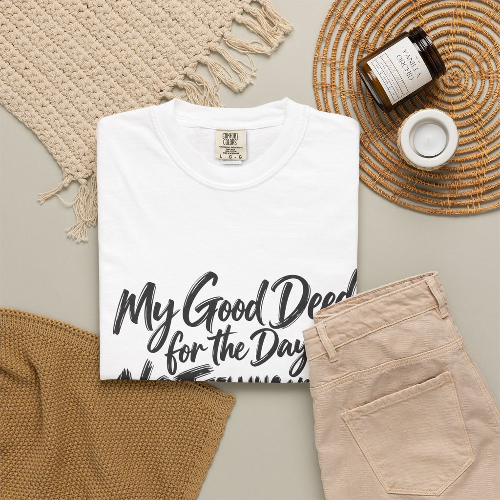 T-Shirt — "My Good Deed for the Day is NOT Telling You to Shut the F*** Up" Graphic Tee