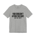 You Couldn't Afford This Shirt Ask Me Why Funny Statement Tee