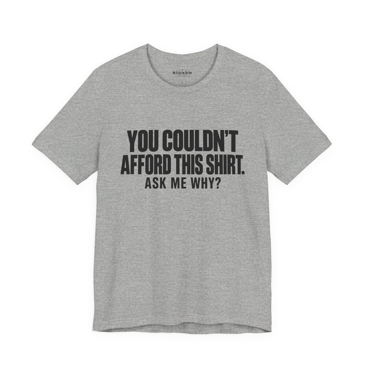 You Couldn't Afford This Shirt Ask Me Why Funny Statement Tee