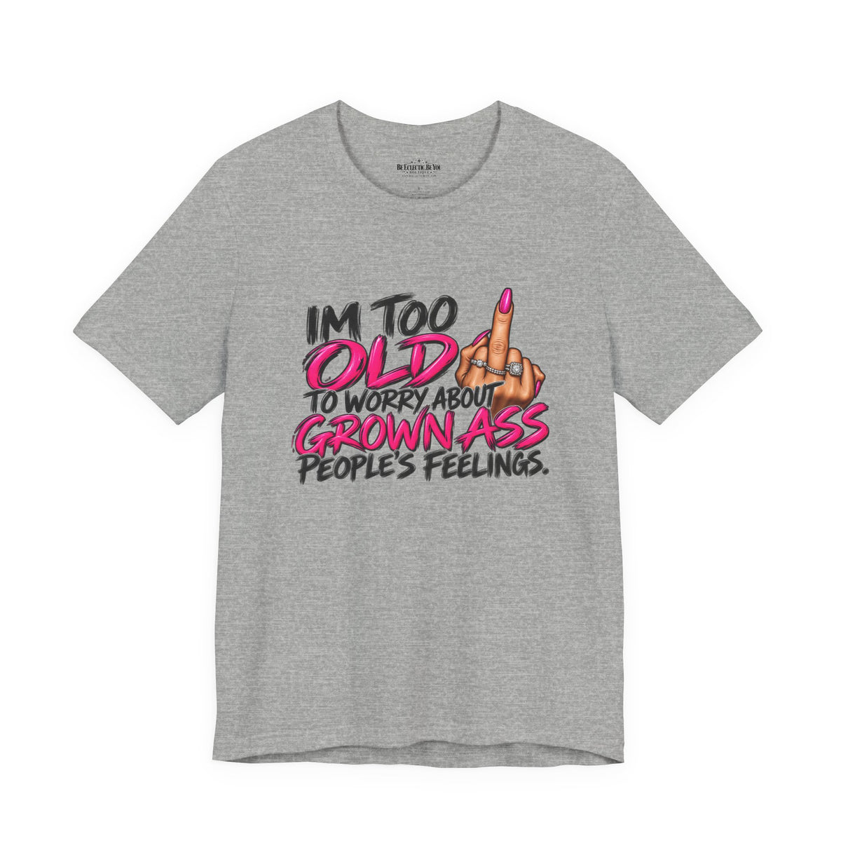 I'm Too Old to Worry About Your Grown Ass People's Feelings Funny Graphic Tee