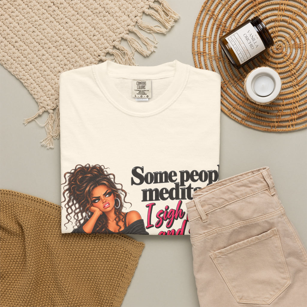 T-Shirt — "Some People Meditate, I Sigh Heavily and Squeal a Lot" Graphic Tee