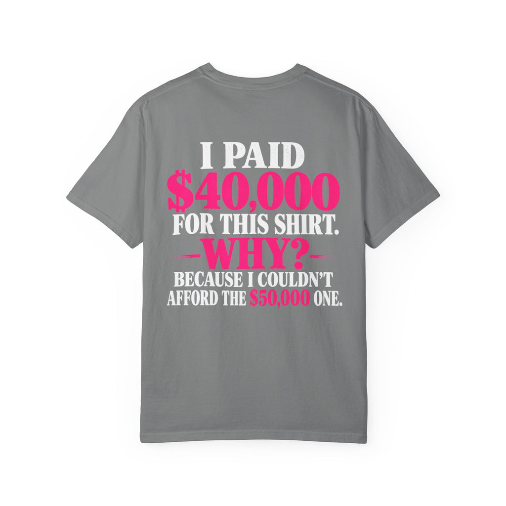 I Paid 40,000 For This Shirt T-Shirt — Funny Luxury Joke Tee