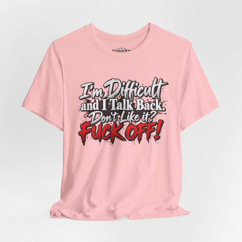 I'm Difficult and I Talk Back Funny Sarcastic Graphic T-Shirt