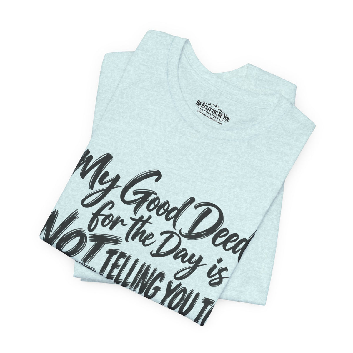 My Good Deed Is Not Telling You to Shut the Fuck Up T-Shirt
