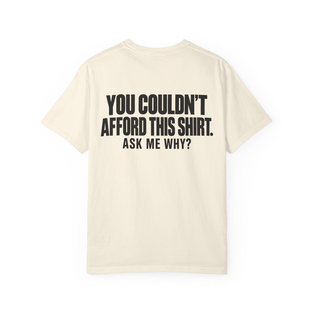 You Couldn't Afford This Shirt T-Shirt — Funny Statement Tee ("Ask Me Why?")