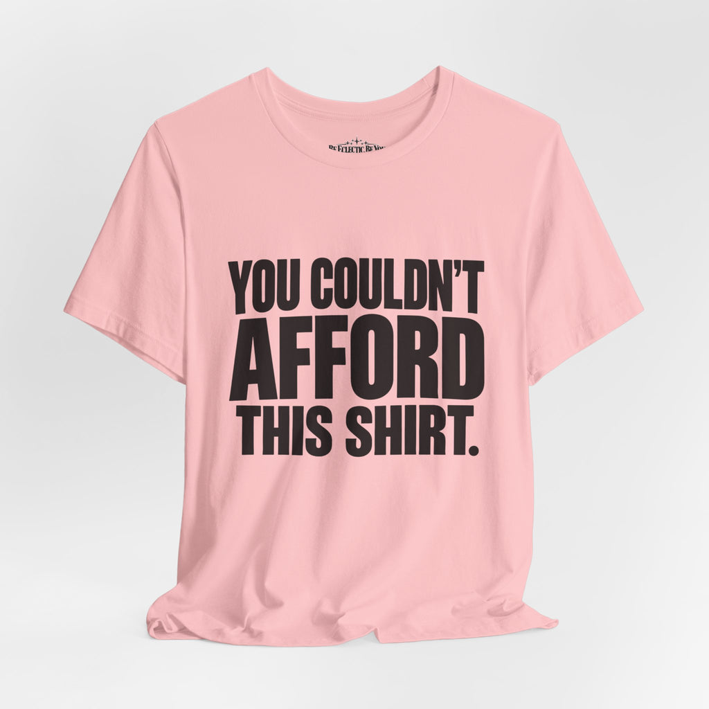 You Couldn't Afford This Shirt Funny Quote T-Shirt