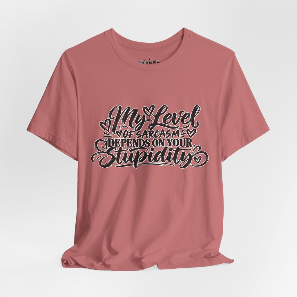 My Level of Sarcasm Depends on Your Stupidity T-Shirt