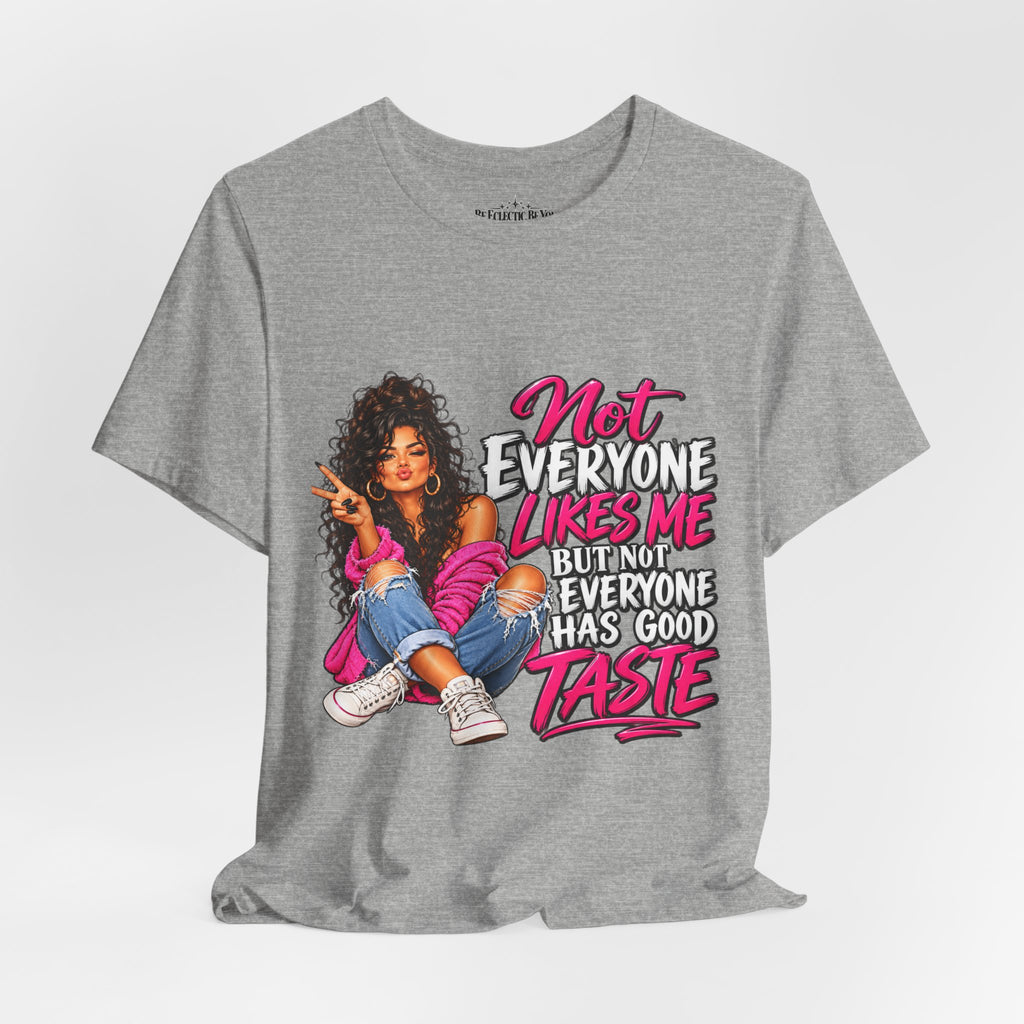 Not Everyone Likes Me But Everyone Has Good Taste Graphic Tee