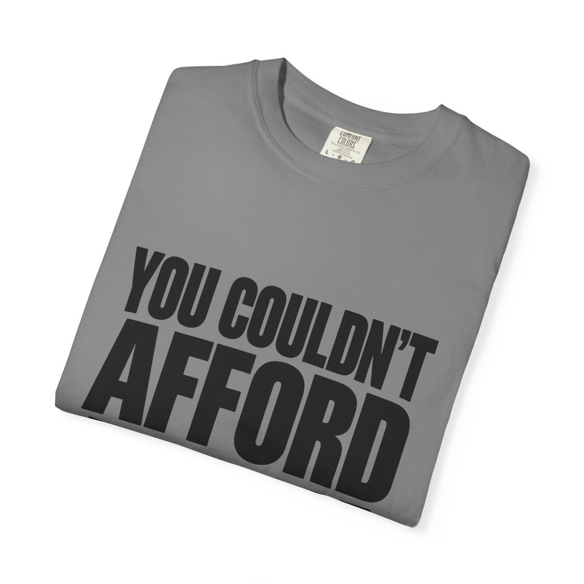 T-Shirt — "You Couldn't Afford This Shirt." Bold Graphic Tee