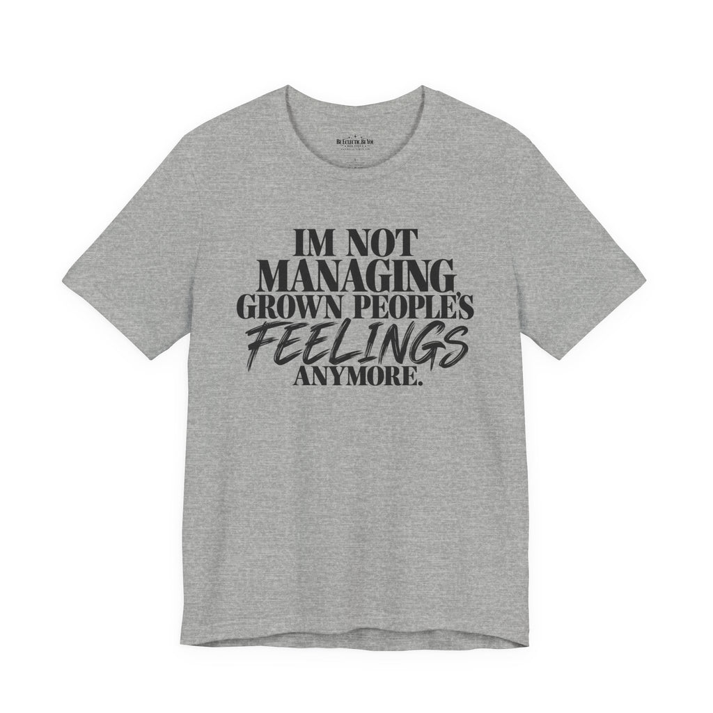 I'm Not Managing Grown People's Feelings Anymore T-Shirt