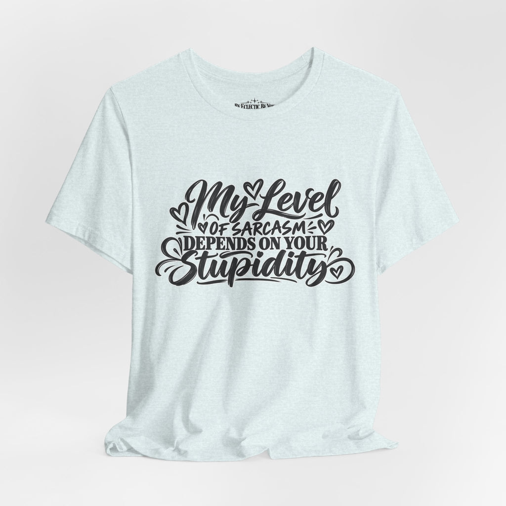 My Level of Sarcasm Depends on Your Stupidity T-Shirt