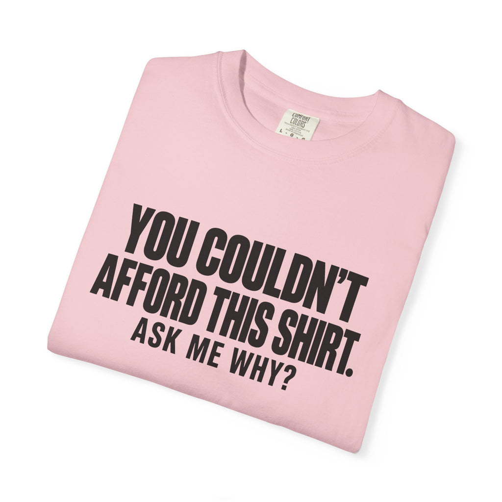 You Couldn't Afford This Shirt T-Shirt — Funny Statement Tee ("Ask Me Why?")