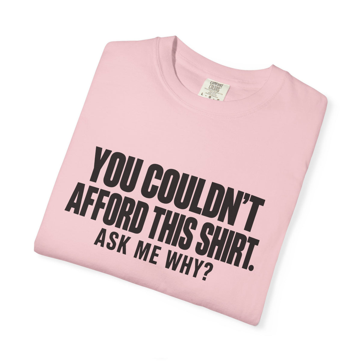 You Couldn't Afford This Shirt T-Shirt — Funny Statement Tee ("Ask Me Why?")