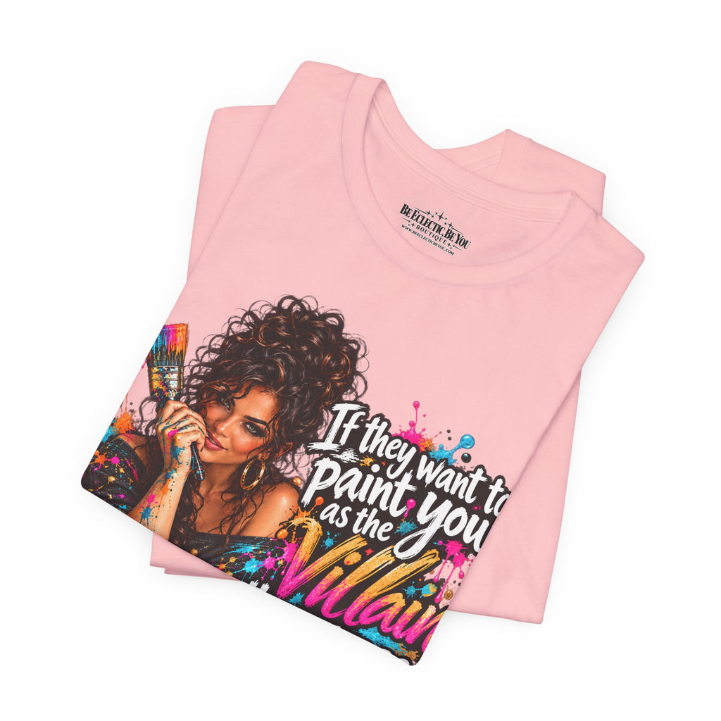 “If They Want to Paint You Villain, Then Pose” Artistic Quote T-Shirt