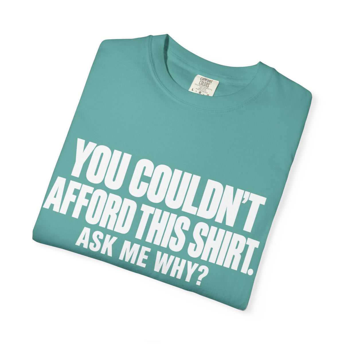 You Couldn't Afford This Shirt T-Shirt — Funny Statement Tee