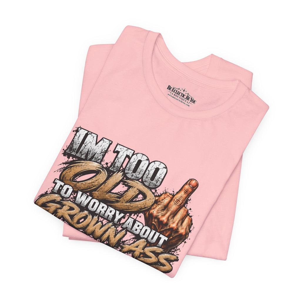 I'm Too Old to Worry About Growin' Asses People Keep Selling T-Shirt