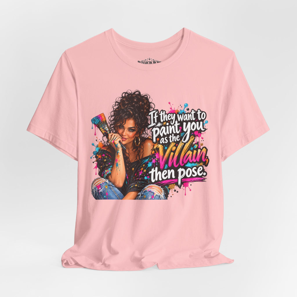 “If They Want to Paint You Villain, Then Pose” Artistic Quote T-Shirt