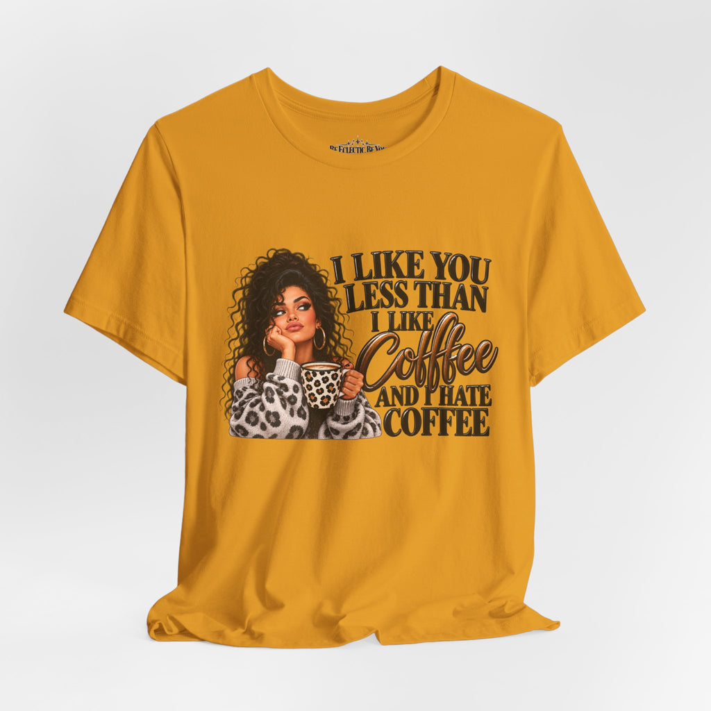 I Like You Less Than Coffee T-Shirt