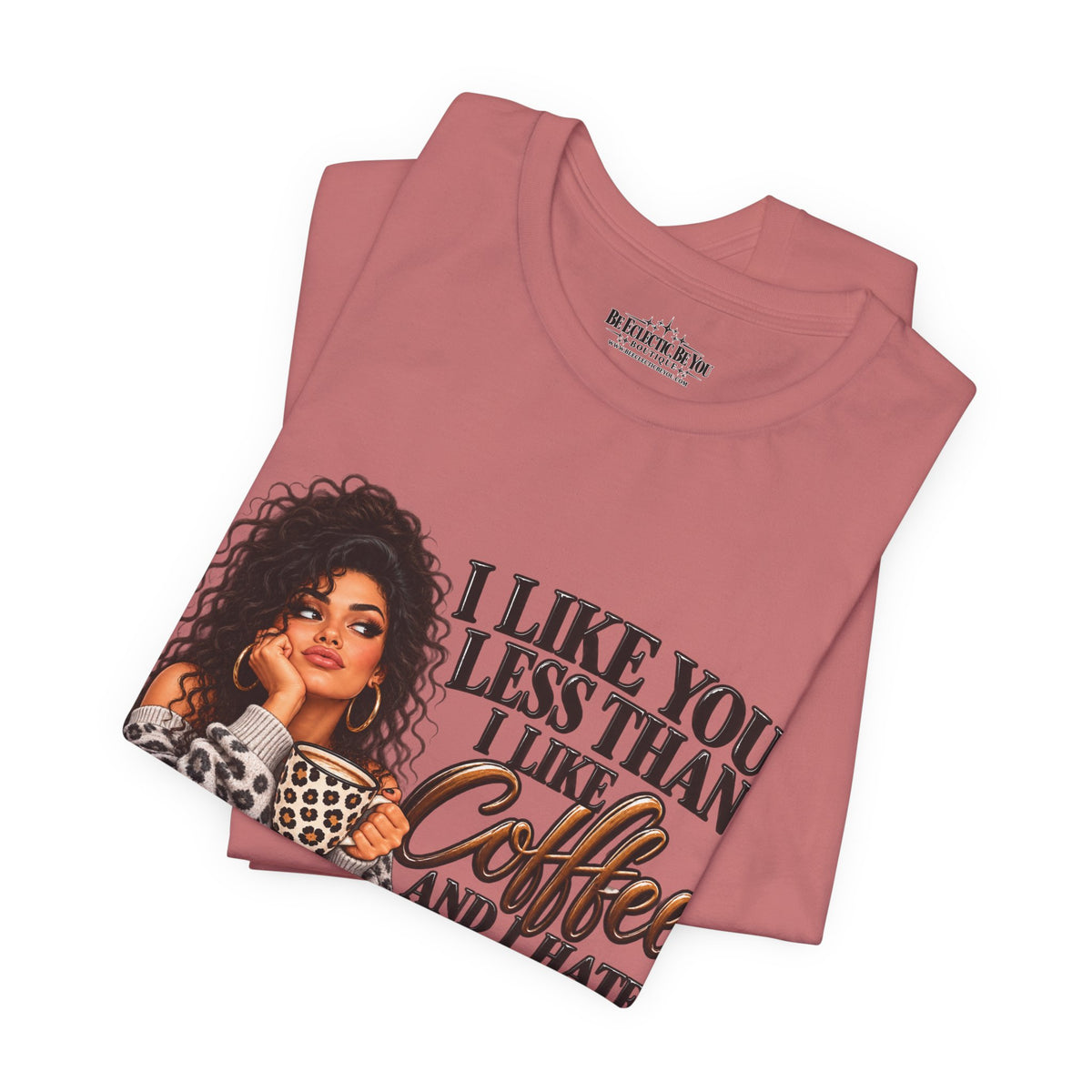 I Like You Less Than Coffee T-Shirt