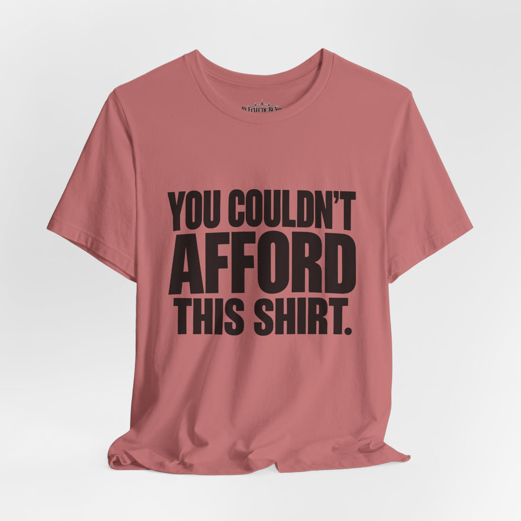 You Couldn't Afford This Shirt Funny Quote T-Shirt