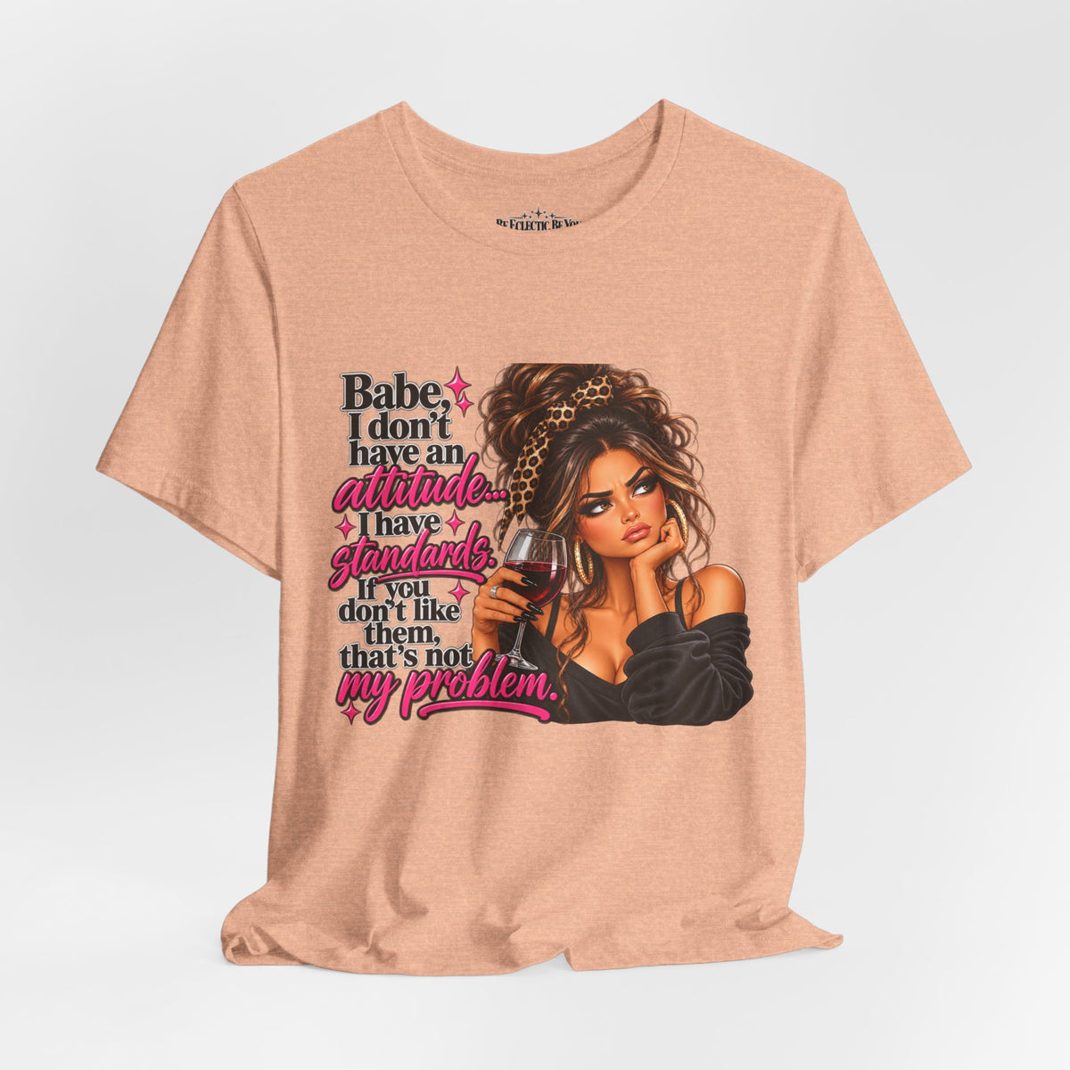 Babe I Don’t Have an Attitude, I Have Standards Graphic T-Shirt