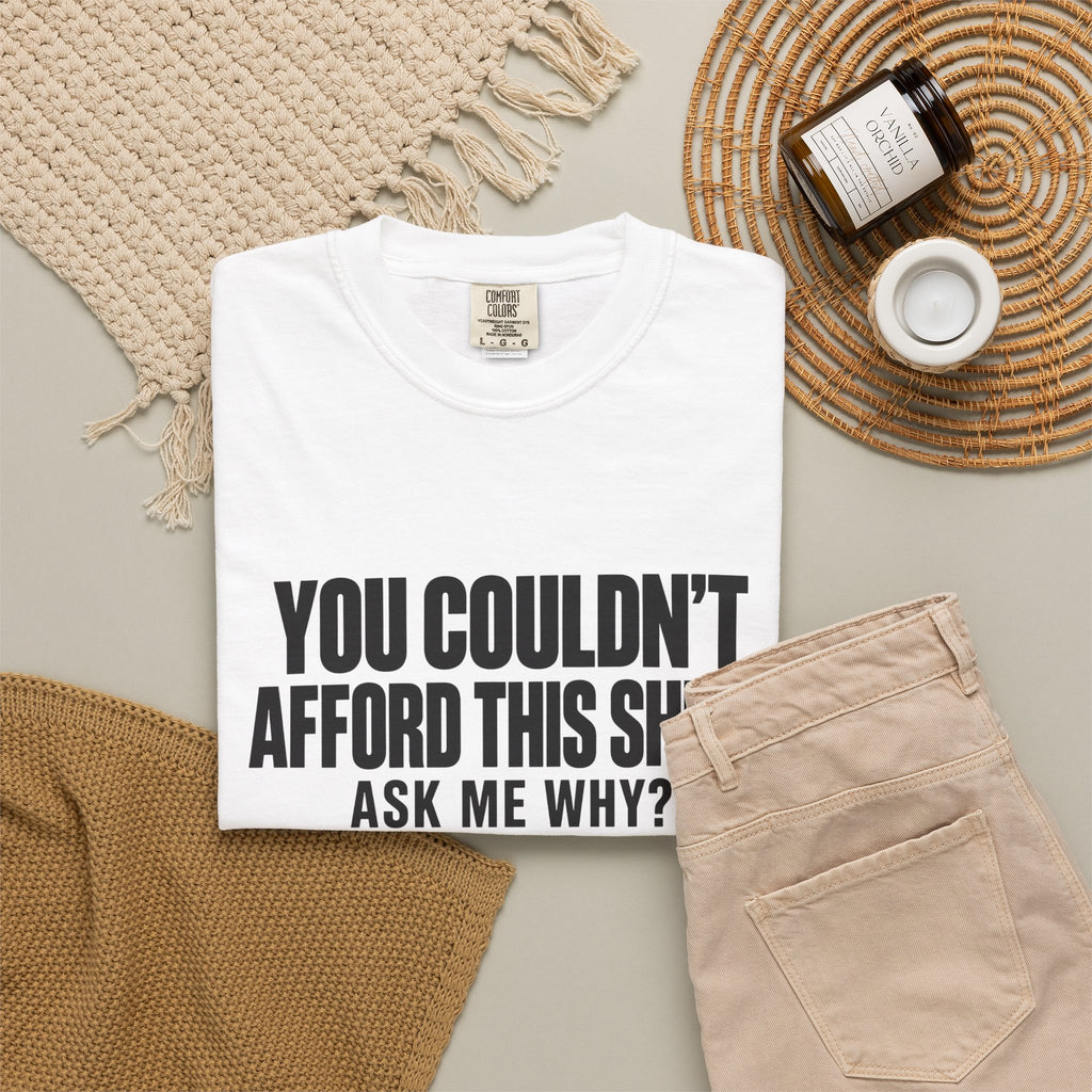 You Couldn't Afford This Shirt T-Shirt — Funny Statement Tee ("Ask Me Why?")
