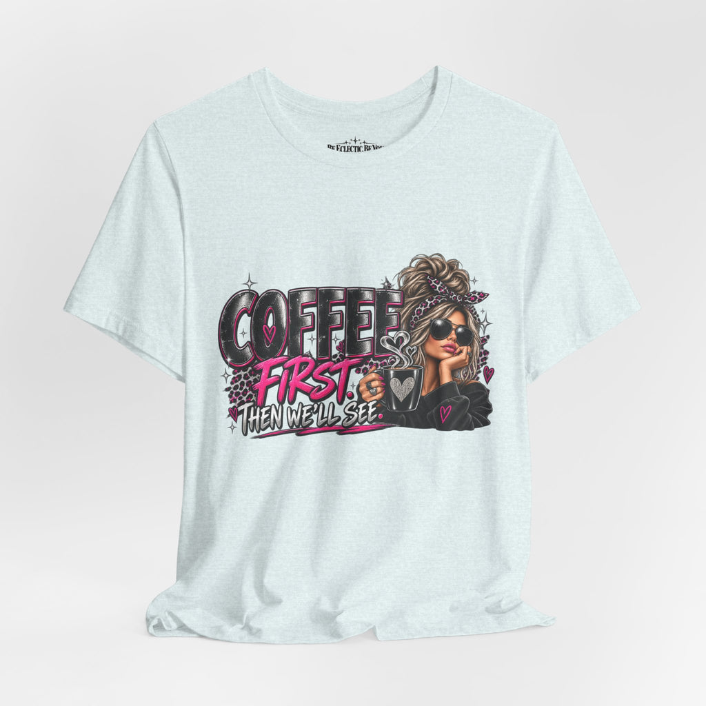 Coffee First, Then We Talk Graphic T-Shirt