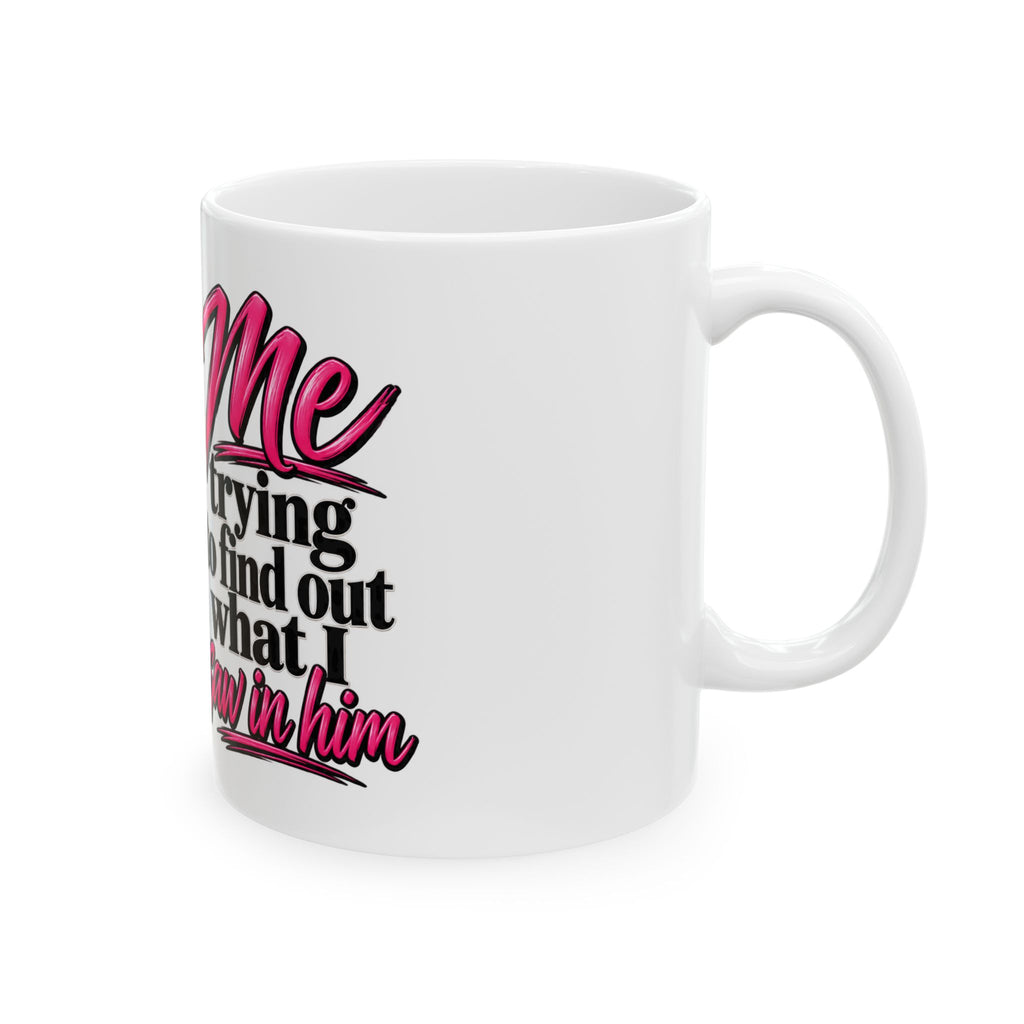 Funny Coffee Mug — “Me Trying to Find Out What I Saw in Her” Ceramic Mug (11oz, 15oz)
