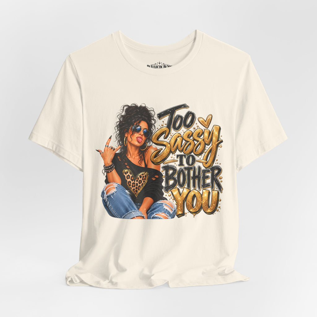 Too Sassy to Bother You Graphic T-Shirt