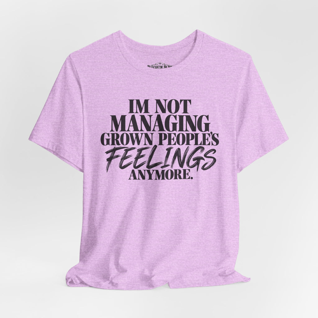 I'm Not Managing Grown People's Feelings Anymore T-Shirt
