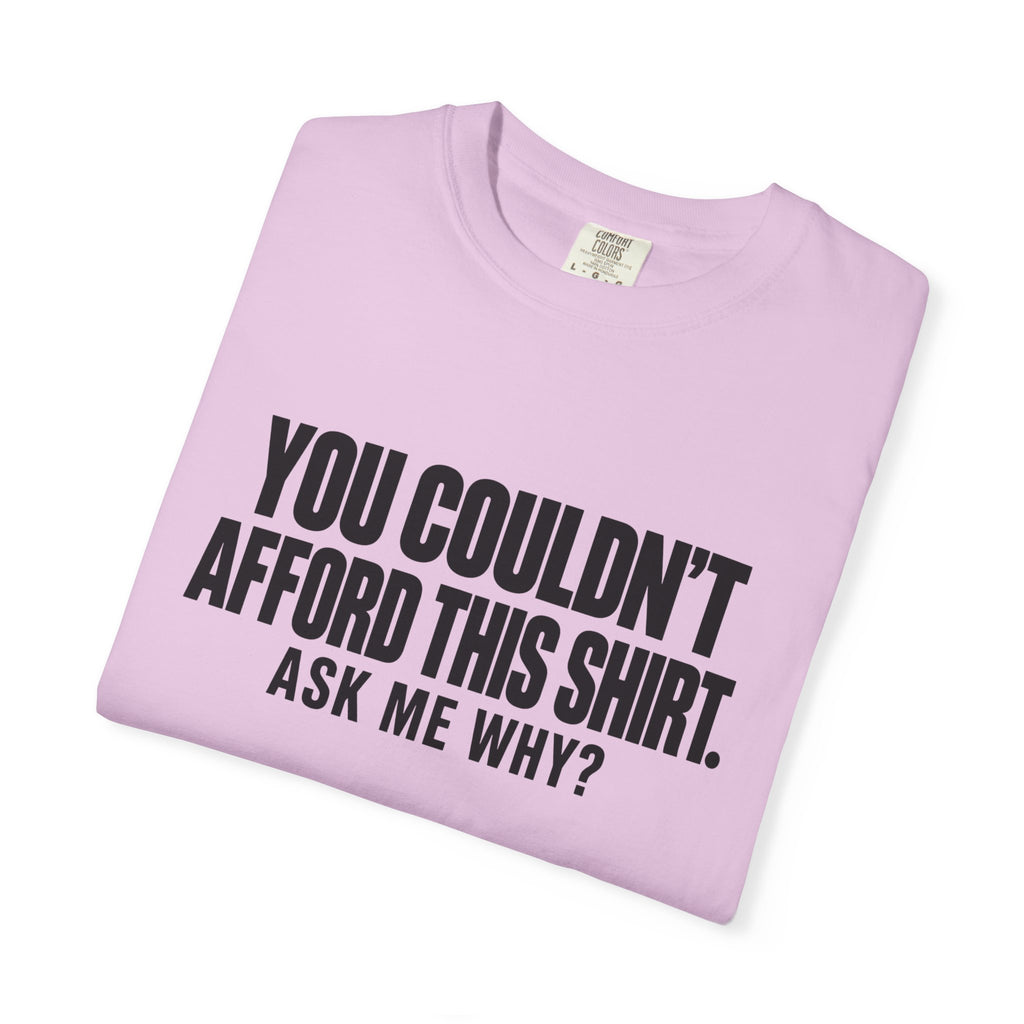 You Couldn't Afford This Shirt T-Shirt — Funny Statement Tee ("Ask Me Why?")
