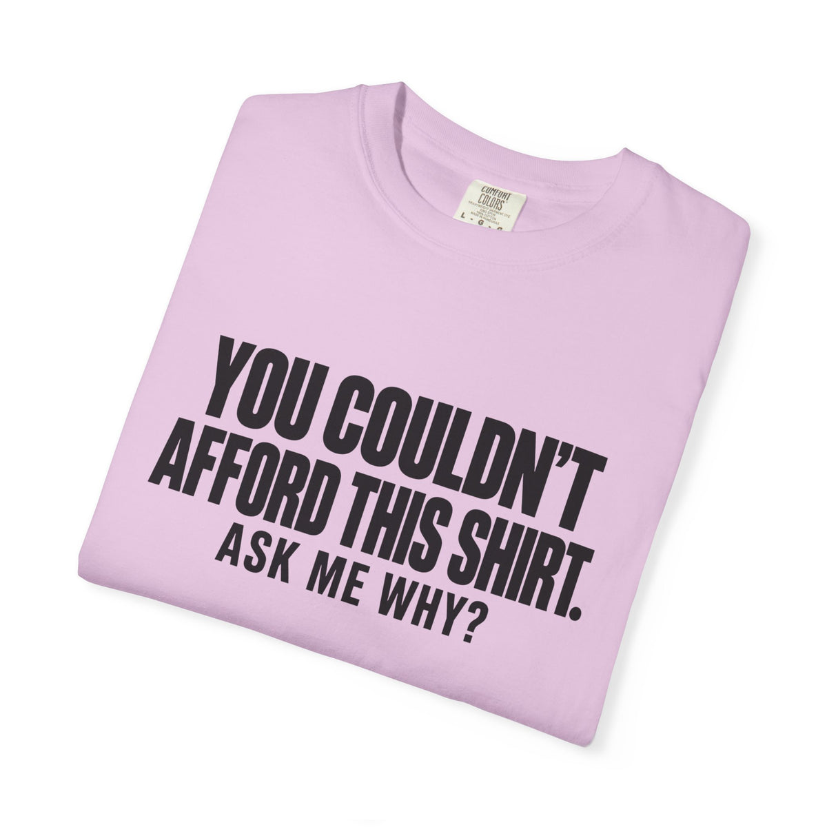 You Couldn't Afford This Shirt T-Shirt — Funny Statement Tee ("Ask Me Why?")