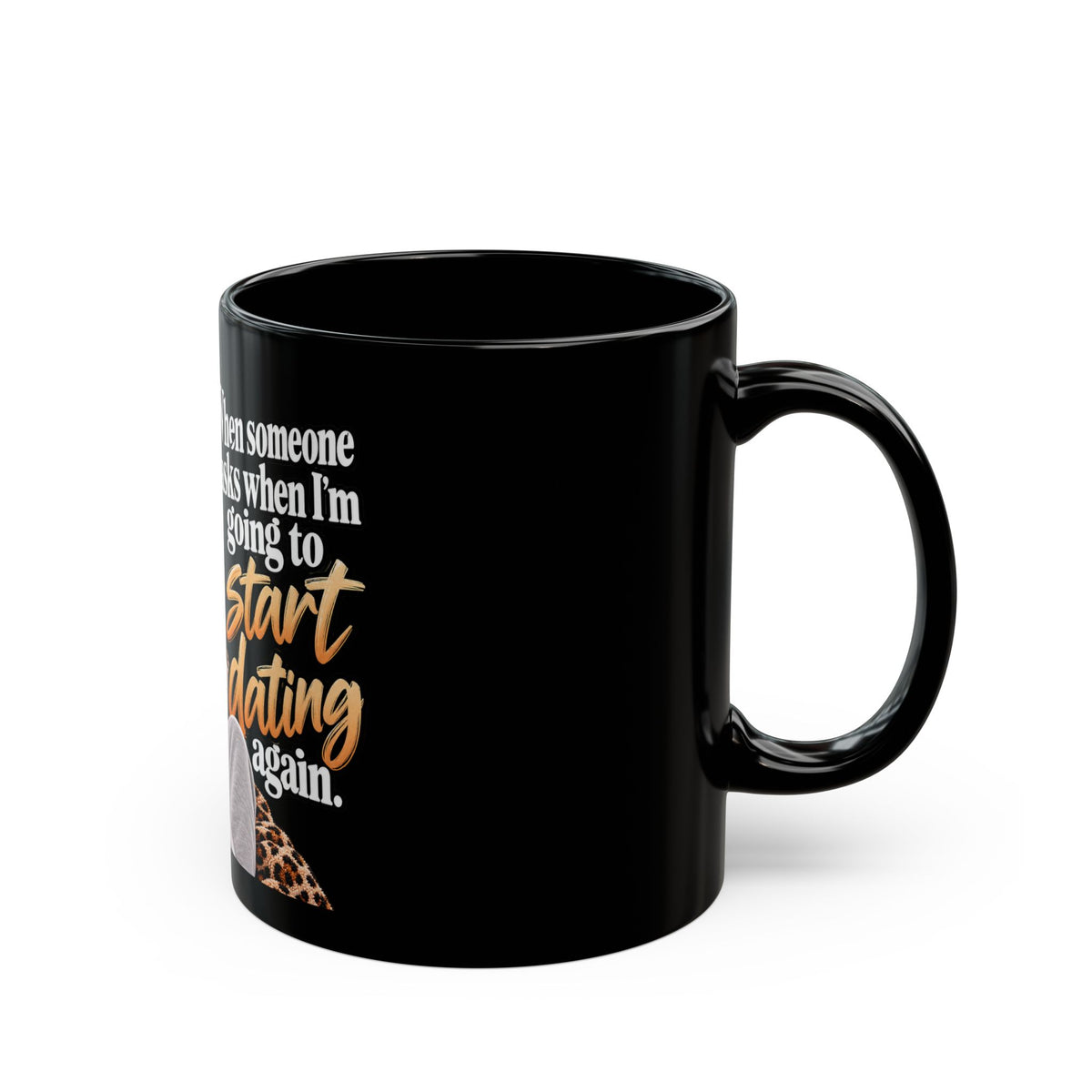 11oz/15oz Black Mug — Funny Sassy Quote "When someone asks when I’m going to start dating again"