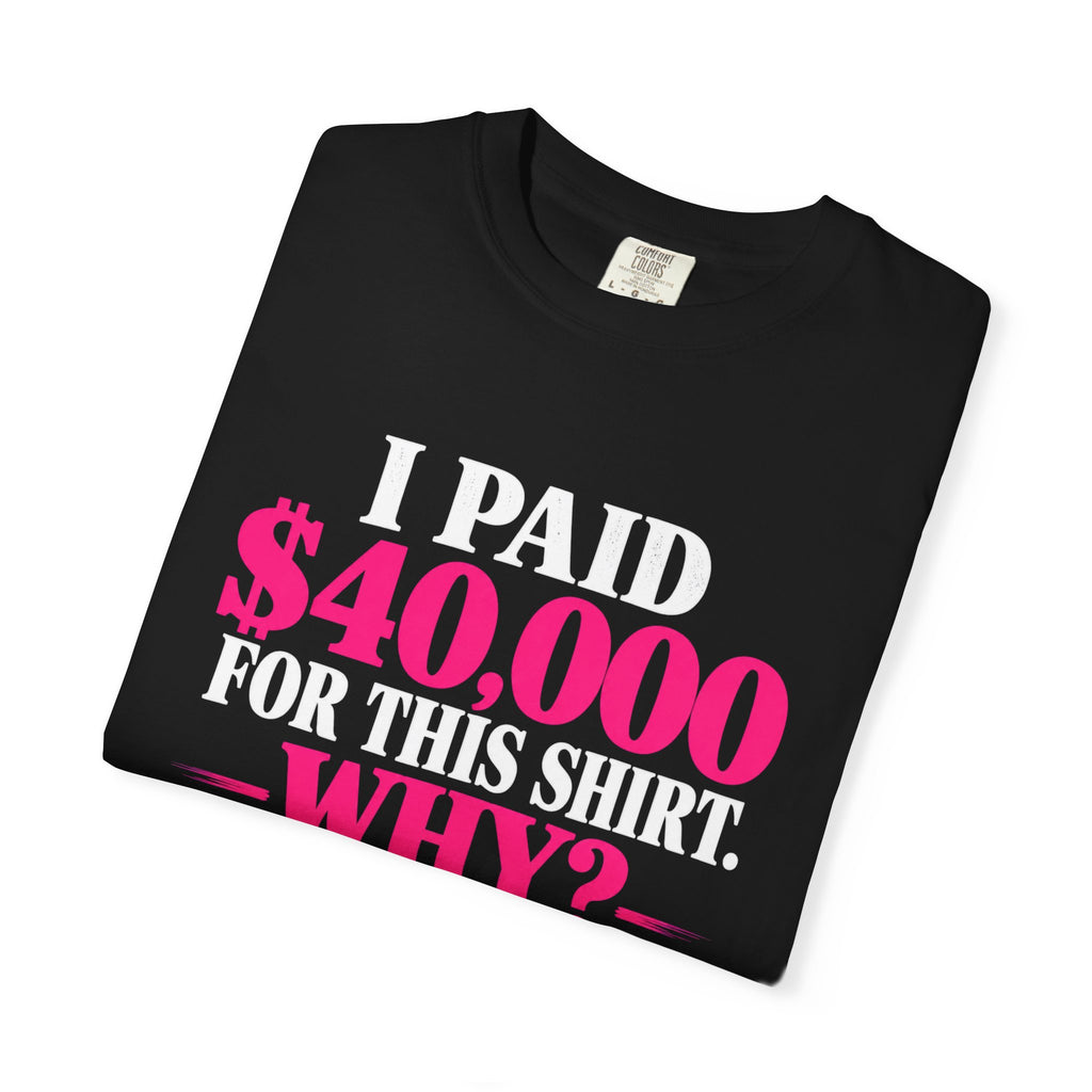 I Paid 40,000 For This Shirt T-Shirt — Funny Luxury Joke Tee