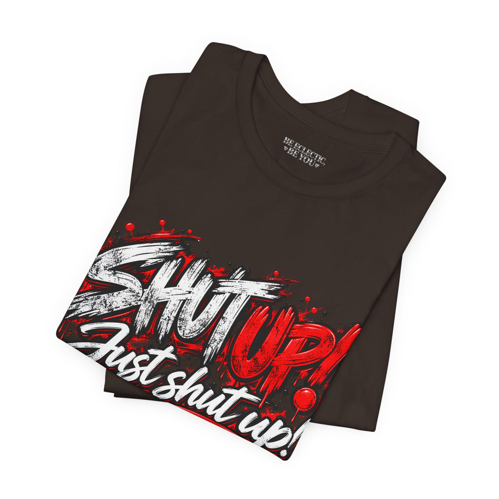 Shut Up Just Shut Up Graphic T-Shirt