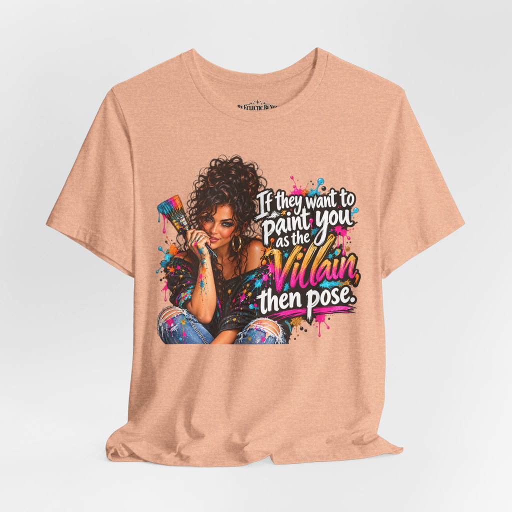 “If They Want to Paint You Villain, Then Pose” Artistic Quote T-Shirt