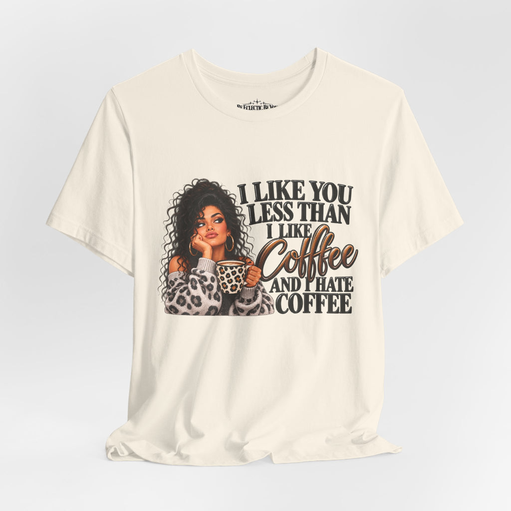 I Like You Less Than Coffee T-Shirt