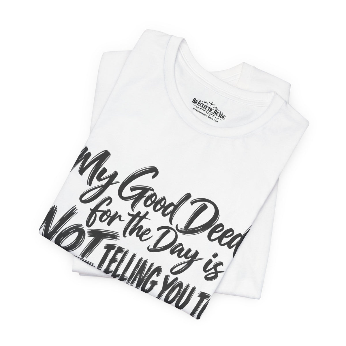 My Good Deed Is Not Telling You to Shut the Fuck Up T-Shirt