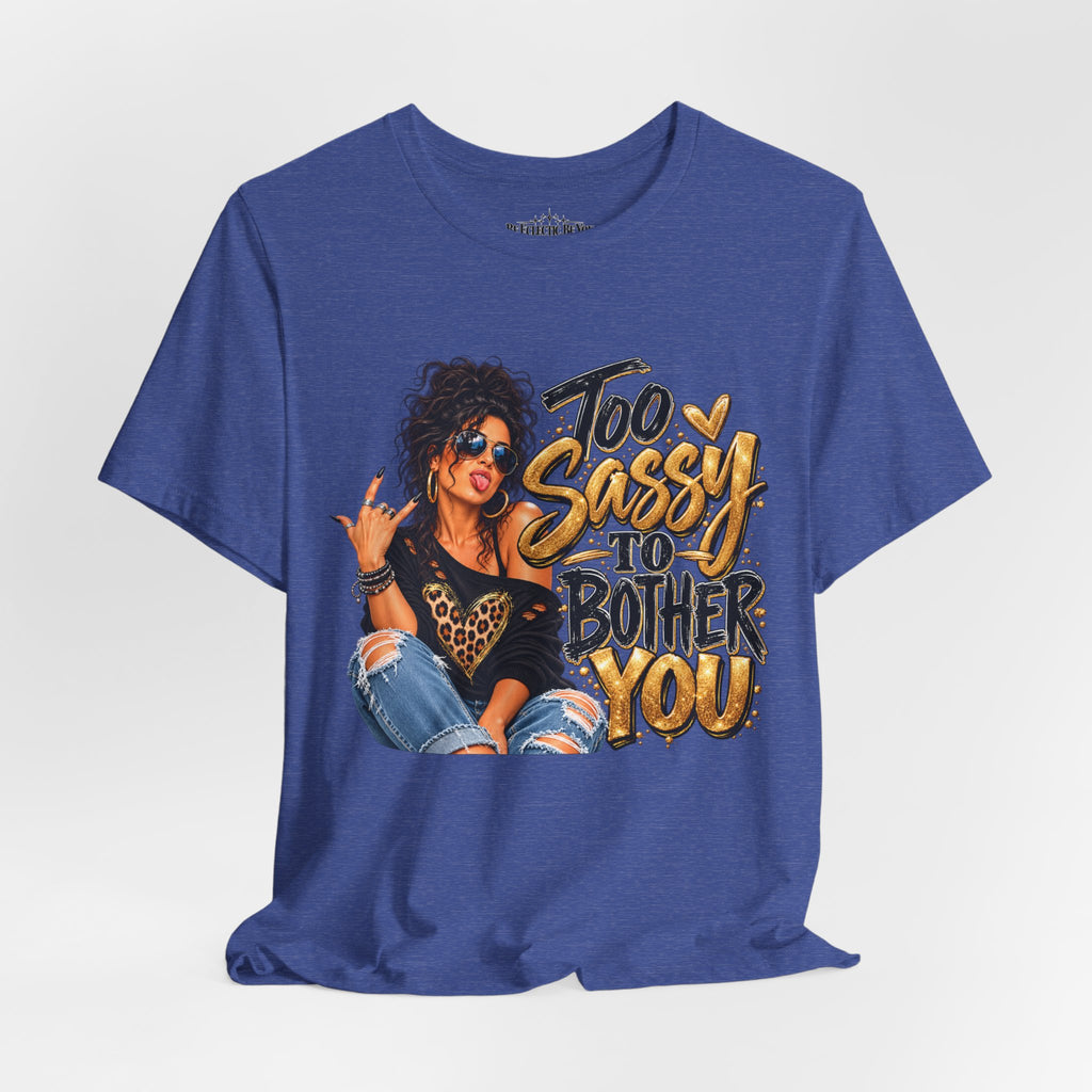 Too Sassy to Bother You Graphic T-Shirt