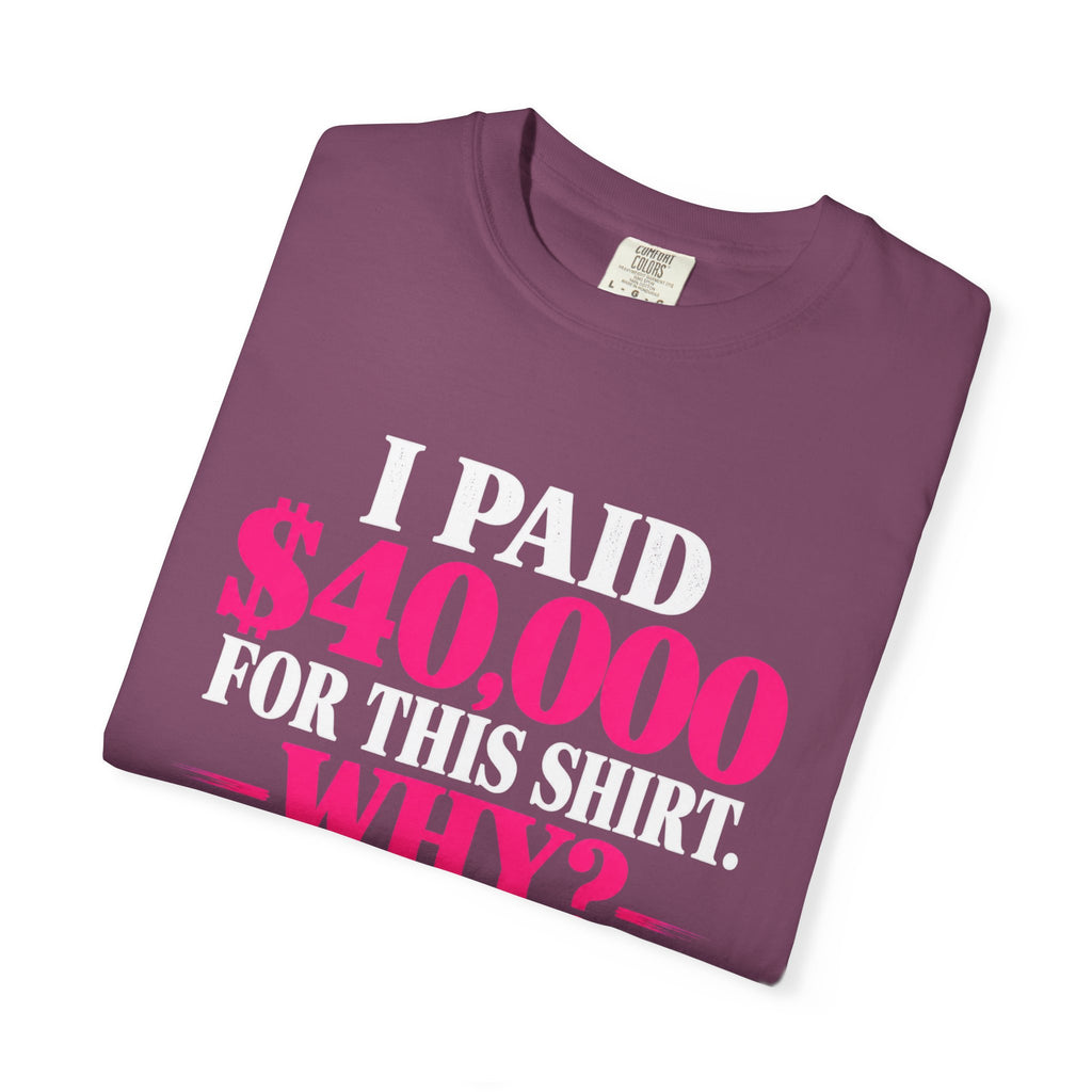 I Paid 40,000 For This Shirt T-Shirt — Funny Luxury Joke Tee