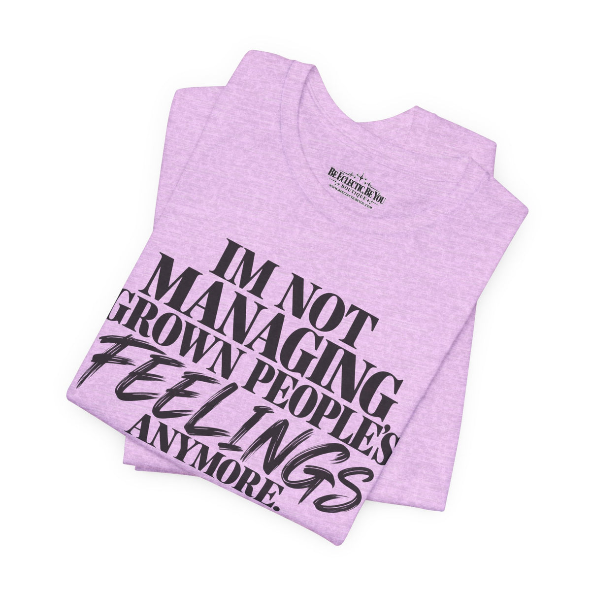 I'm Not Managing Grown People's Feelings Anymore T-Shirt
