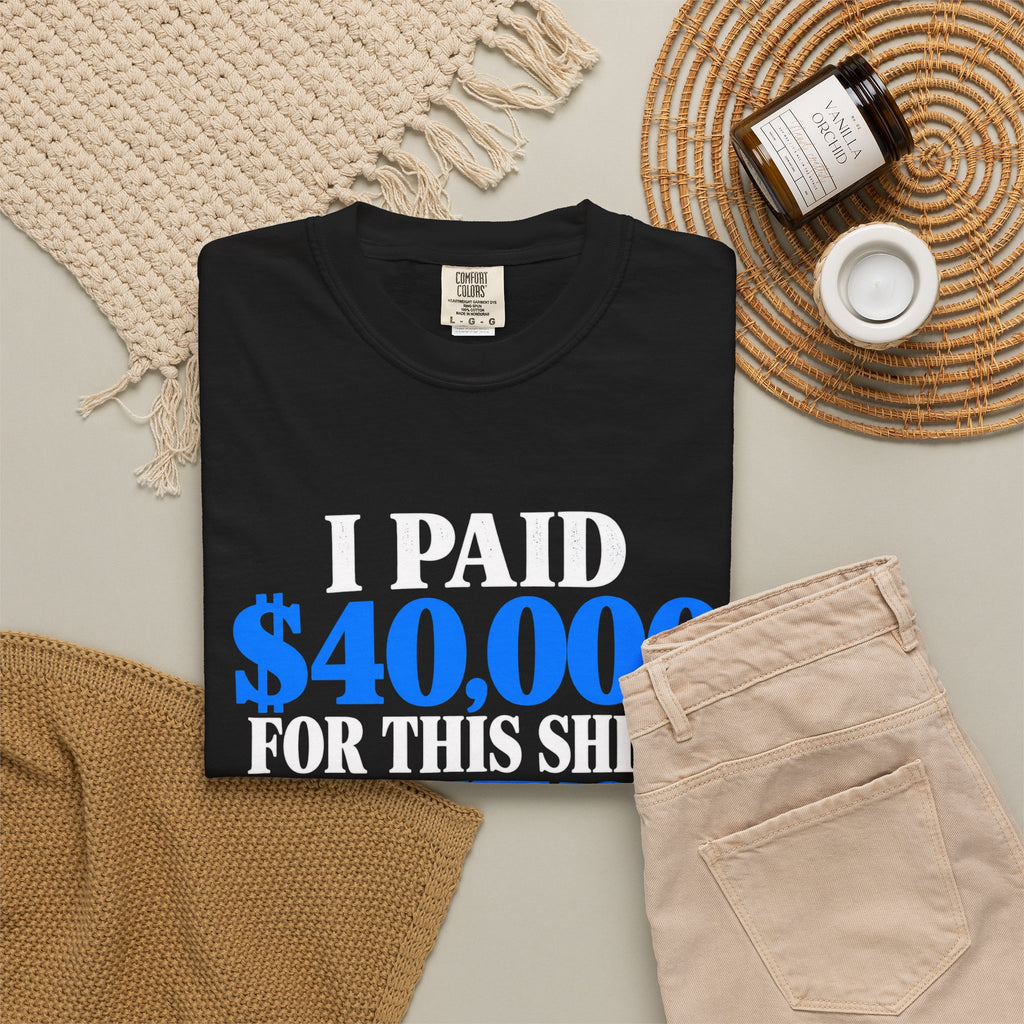 I Paid 40,000 For This Shirt T-Shirt — Funny Statement Graphic Tee
