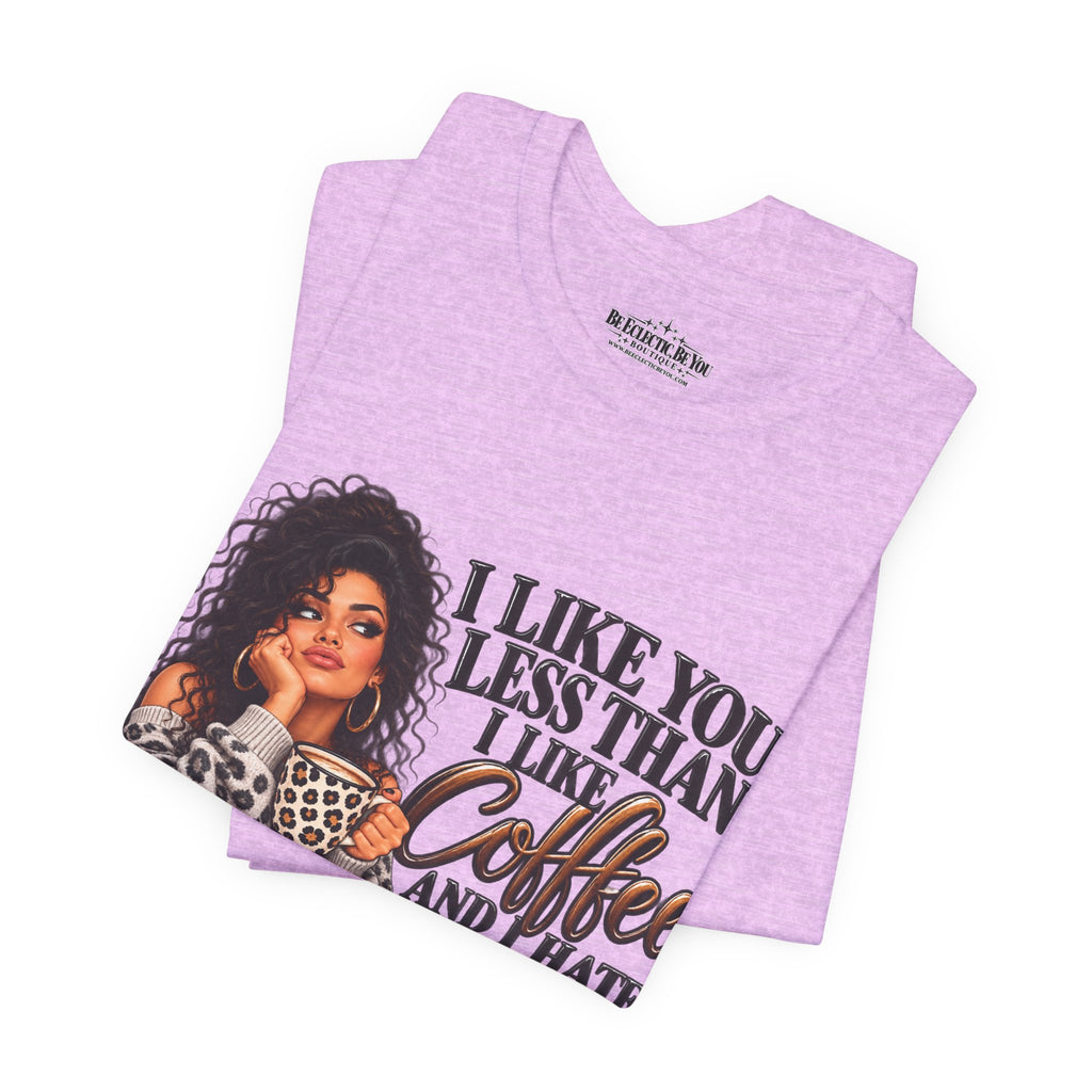 I Like You Less Than Coffee T-Shirt