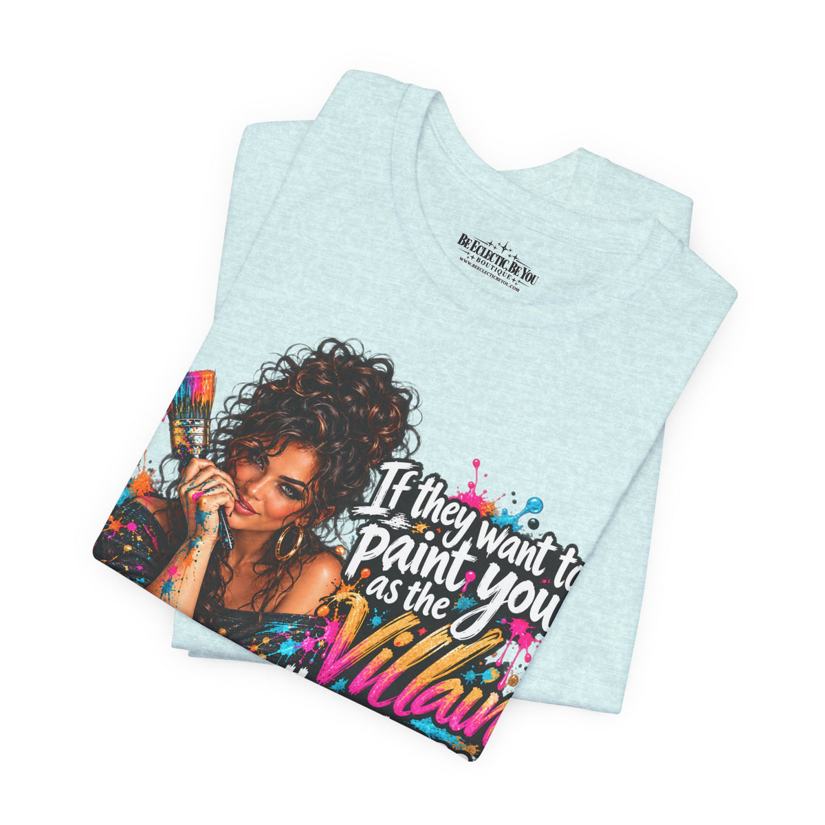 “If They Want to Paint You Villain, Then Pose” Artistic Quote T-Shirt