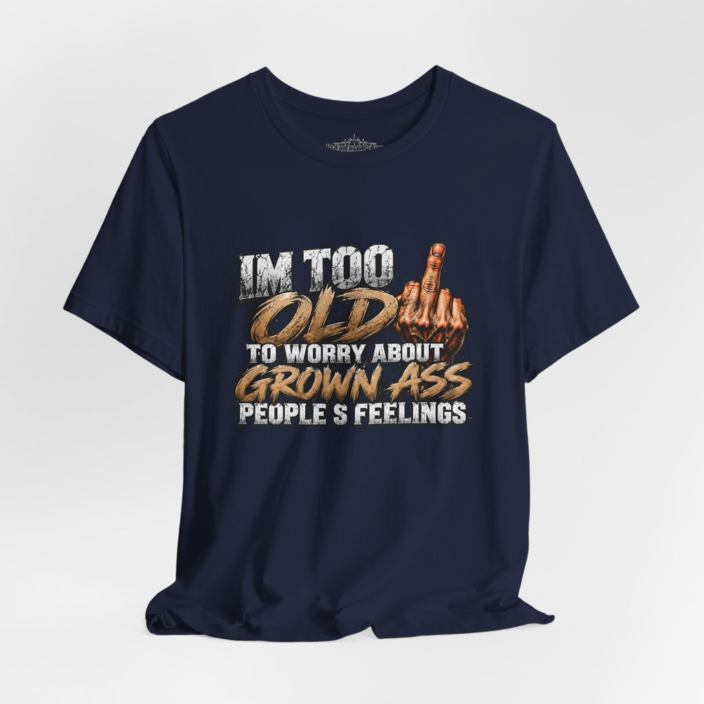 I'm Too Old to Worry About Growin' Asses People Keep Selling T-Shirt