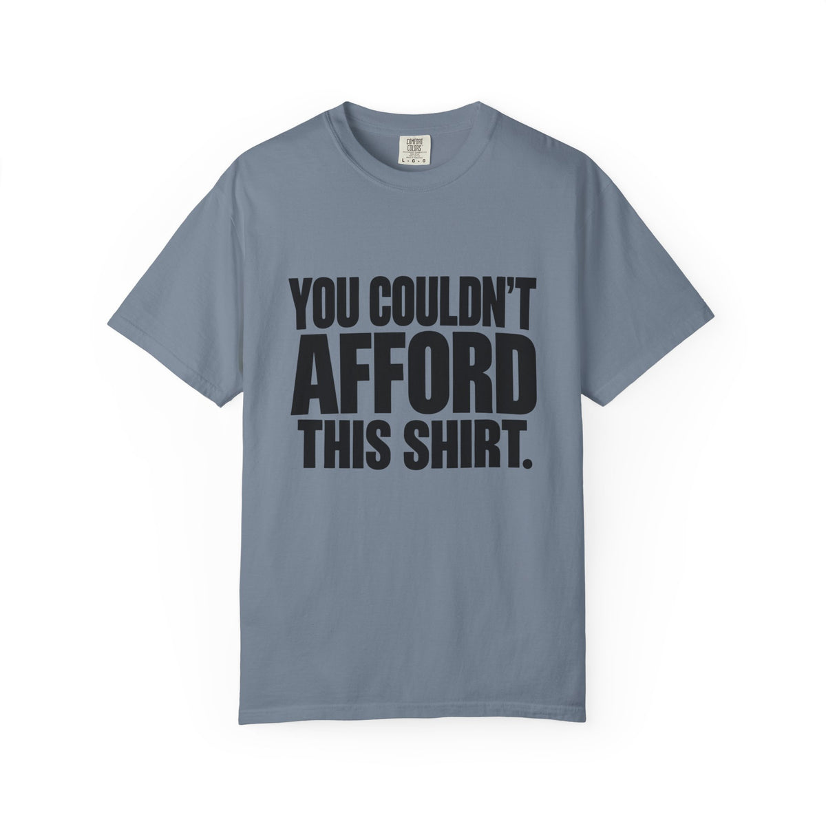 T-Shirt — "You Couldn't Afford This Shirt." Bold Graphic Tee